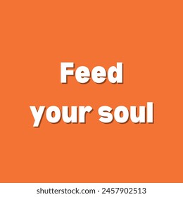 Feed your soul Inspirational and motivational quotes, typography, fashion, art, designs: for prints, posters, cards, t shirt, coffee mug hoodies etc.