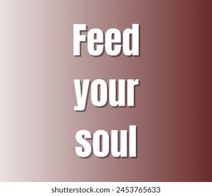 Feed your soul quotes typography for printing items, t-shirts, and mug printing. Inspirational and motivational quotes typography designs: for prints, posters, cards, t shirt, coffee mug hoodies etc.