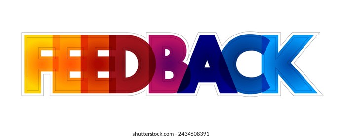 FEEDBACK - information about reactions to a product, a person's performance of a task, which is used as a basis for improvement, colourful text concept background