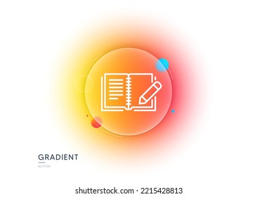 Feedback line icon. Gradient blur button with glassmorphism. Book with pencil sign. Copywriting symbol. Transparent glass design. Feedback line icon. Vector