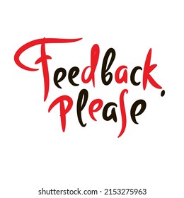 Feedbback please - simple funny quote. Youth slang. Hand drawn lettering. Print for inspirational poster, t-shirt, bag, cups, card, flyer, sticker, badge. Cute funny vector writing