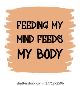  Feeding my mind feeds my body. Vector Quote