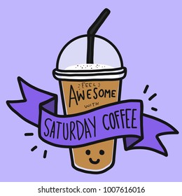 Feel awesome with Saturday coffee word and cute smile coffee cup doodle style