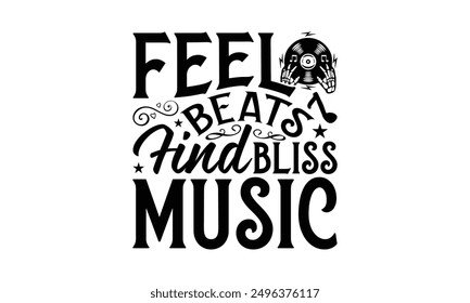 Feel Beats Find Bliss Music - Listening To Music T-Shirt Design, Illustration With Hand-Lettering And Decoration Elements, Cameo, Cricut, Eps, Files A Cutting.