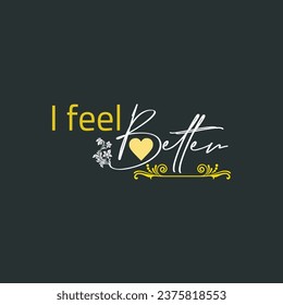 I feel better with heart t-shirt vector design illustration