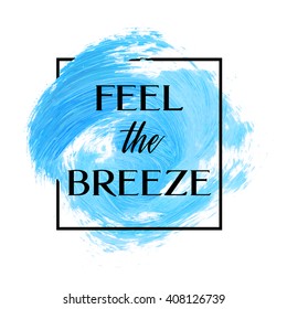 Feel The Breeze Text Over Original Grunge Brush Art Paint Abstract Texture Background Design Acrylic Stroke Poster Vector Illustration. Perfect Watercolor Design For Headline, Logo And Banner.