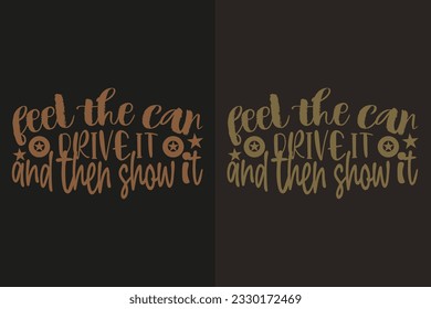 Feel The Car Drive It And Then Show It, Car Lover T-Shirt, Classic Car, Customized, Gift For Dad, Promise Shirt, Gift For Car Lover