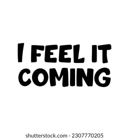 i feel it coming text on white background.