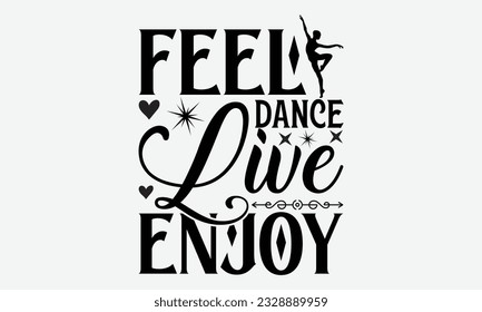 Feel Dance Live Enjoy - svg typography t-shirt design, Hand-drawn lettering phrase, SVG t-shirt design, Calligraphy t-shirt design, White background, Handwritten vector. eps 10.