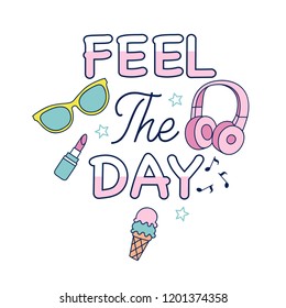 Feel the day.Cute t-shirt design with slogan.Headphone,lipstick,sunglasses,ice cream drawing.