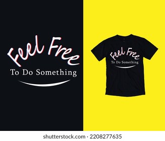 Feel Free To Do Something T-Shirt Design Vector Illustration  