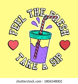 FEEL THE FRESH TAKE A SIP TEXT, ILLUSTRATION OF A  DRINK WITH A STRAW, VECTOR OF A SODA, SLOGAN PRINT VECTOR