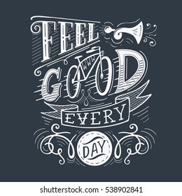 Feel good every day.  Inspirational motivational quote. Hand drawn vintage illustration with lettering for prints on t-shirts, bags or posters.