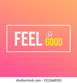 feel so good. Life quote with modern background vector illustration