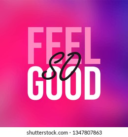 feel so good. Life quote with modern background vector illustration