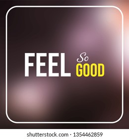 feel so good. Life quote with modern background vector illustration