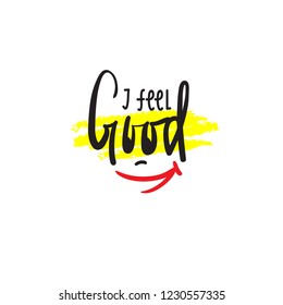 I feel good - simple inspire and motivational quote. Hand drawn beautiful lettering. Print for inspirational poster, t-shirt, bag, cups, card, flyer, sticker, badge. Cute and funny vector sign