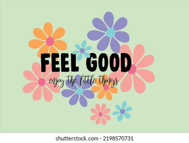 feel  good slogan and flower daisy vector drawing picture .Vector graphic design.