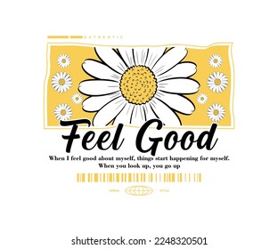 feel good slogan typography with daisy flower. vintage Vector illustration design for poster, t shirt, streetwear, hoodie, etc.