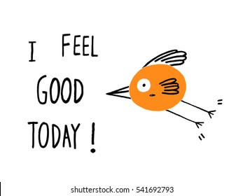I Feel Good Today!. Happy bird hand drawn vector illustration