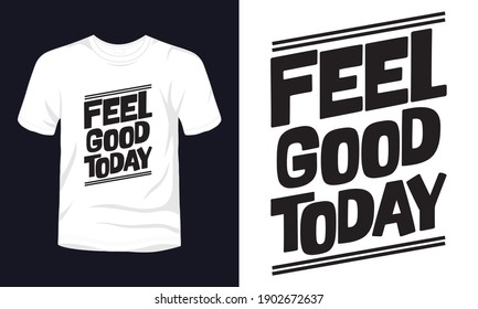 "Feel good today" typography t-shirt design.