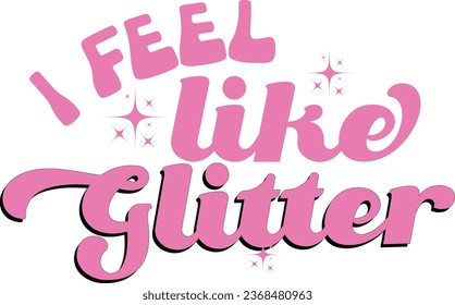 I Feel Like Glitter-Y2K Sassy Girl Quotes T-shirt  Design with vector