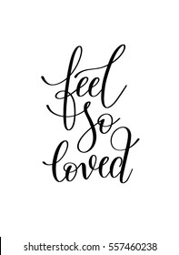feel so loved black and white hand written lettering romantic quote, love letter to valentine's day design, poster, greeting card, printing, calligraphy vector illustration