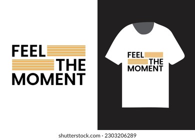 feel the moment typography t shirt design, modern t shirt design template