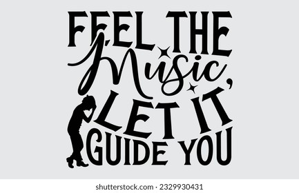 Feel The Music, Let It Guide You - Dancing typography t-shirt design, this illustration can be used as a print on Stickers, Templates, and bags, stationary or as a poster.
