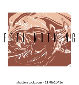 Feel nothing. Vector poster with hand drawn liquid texture. Template for card, banner, print for t-shirt, pin, badge, patch.