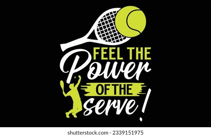 Feel The Power Of The Serve! - Tennis T Shirt Design, Hand drawn lettering phrase, Cutting and Silhouette, card, Typography Vector illustration for poster, banner, flyer and mug.