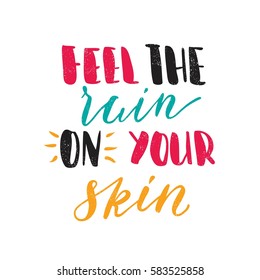 Feel the rain on your skin. Bright multi-colored letters, hand drawn lettering. Hand-painted inscription. Motivational calligraphy poster. Stylish font for banner. Quote, greeting cards, invitations.
