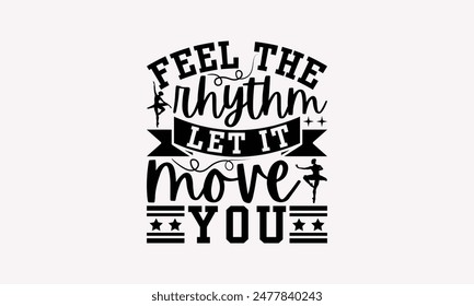 Feel The Rhythm Let It Move You - Dancing T-shirt Design, Handmade Lettering Design For Card Template, Text Banners, Modern Calligraphy, Cards And Posters, Mugs, Notebooks, EPS-10.