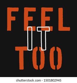 FEEL IT TOO, TEXT, SLOGAN PRINT VECTOR