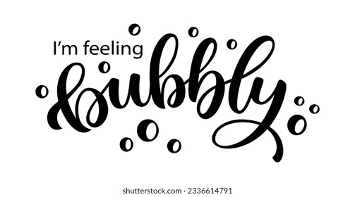 I AM FEELING BUBBLY text. I am feeleng bubbly quote. Design print for tee, t shirt, poster, card, Home decor feeling bubbly Vector illustration with bubbles on white background