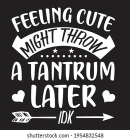 feeling cute might throw a tantrum later
