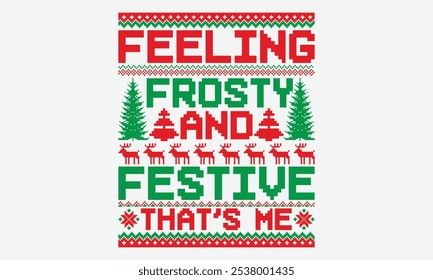 Feeling Frosty And Festive That’s Me - Ugly Christmas Sweater T-shirt Design, Motivational Quotes With Hand Lettering Typography Vector Design, Vector Illustration With Hand-Drawn Lettering,