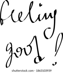 Feeling Good - Motivational Statement. Calligraphic Hand Written Text. Black On White. Vector.