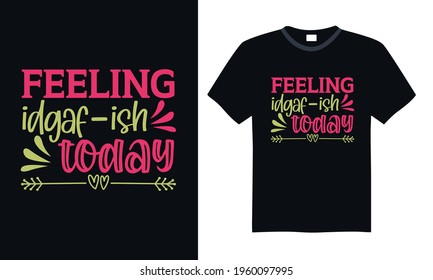 Feeling idgaf-ish today - Funny t shirts design, Hand drawn lettering phrase, Calligraphy t shirt design, svg Files for Cutting Cricut and Silhouette, card, flyer, EPS 10