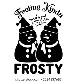 FEELING KINDA FROSTY  CHRISTMAS -T SHIRT DESIGN