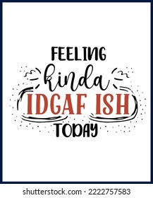 Feeling kinda idgaf ish today. Funny sarcastic sassy quote for vector t shirt, mug, card. Funny saying, funny text, phrase, humor print on white background. Hand drawn lettering design. 