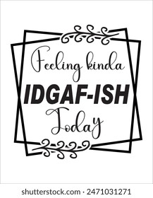  Feeling kinda IDGAF- ISH Today t shirt design Funny quotes bundle, Sarcasm Bundle, Sarcastic Bundle, Sarcastic Sayings Bundle, Sarcastic Quotes, Silhouette