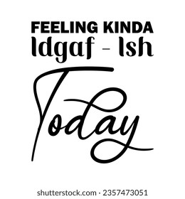 feeling kinda idgaf-ish today black letter quote