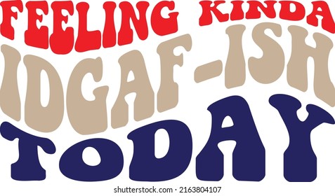 Feeling Kinda IDGAF-ISH Today File is suitable for t-shirt, Funny, Sarcasm, Funny saying, mom IDGAF-ISH shirt, wall art, sublimation, hobby, cards, invitations, cut files, posters etc.