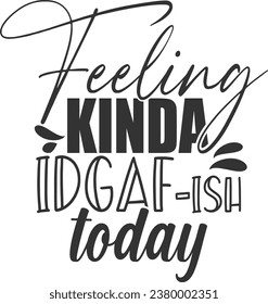 Feeling Kinda Idgaf-ish Today - Funny Sarcastic Illustration