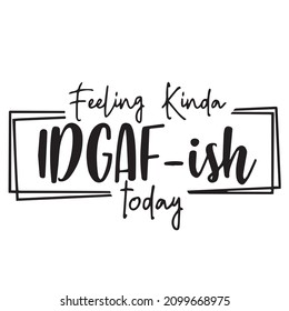 feeling kinda idgaf-ish today logo inspirational quotes typography lettering design