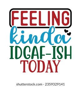 Feeling Kinda IDGAF-ish Today, Sarcastic SVG Design Vector file