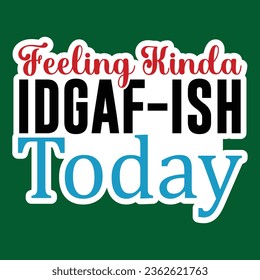 Feeling Kinda IDGAF-ish Today, Sarcastic Sticker SVG Design Template, Sarcastic Sticker Design, Sarcastic Sticker