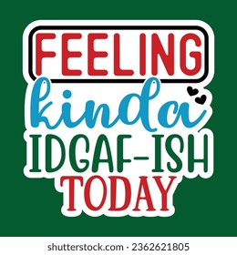 Feeling Kinda IDGAF-ish Today, Sarcastic Sticker SVG Design Template, Sarcastic Sticker Design, Sarcastic Sticker