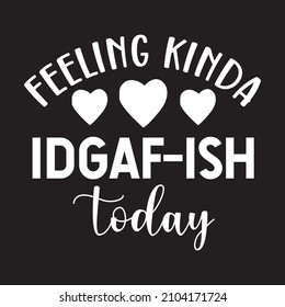 feeling kinda idgaf-ish today vector file